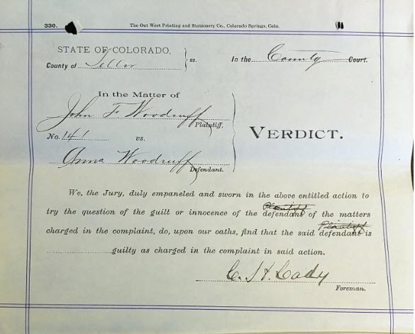 Handwritten legal verdict form, State of Colorado, County of Teller, In the County Court, In the Matter of John F. Woodruff, Plaintiff, No. 141, versus Anna Woodruff, Defendant, VERDICT: We, the Jury, duly empaneled and sworn in the above entitled action to try the question of the guilt or innocence of the defendant of the matters charged in the complaint, do, upon our oaths, find that the said defendant is guilty as charged in the complaint in said action. Signed C. S. T. Cady, Foreman.