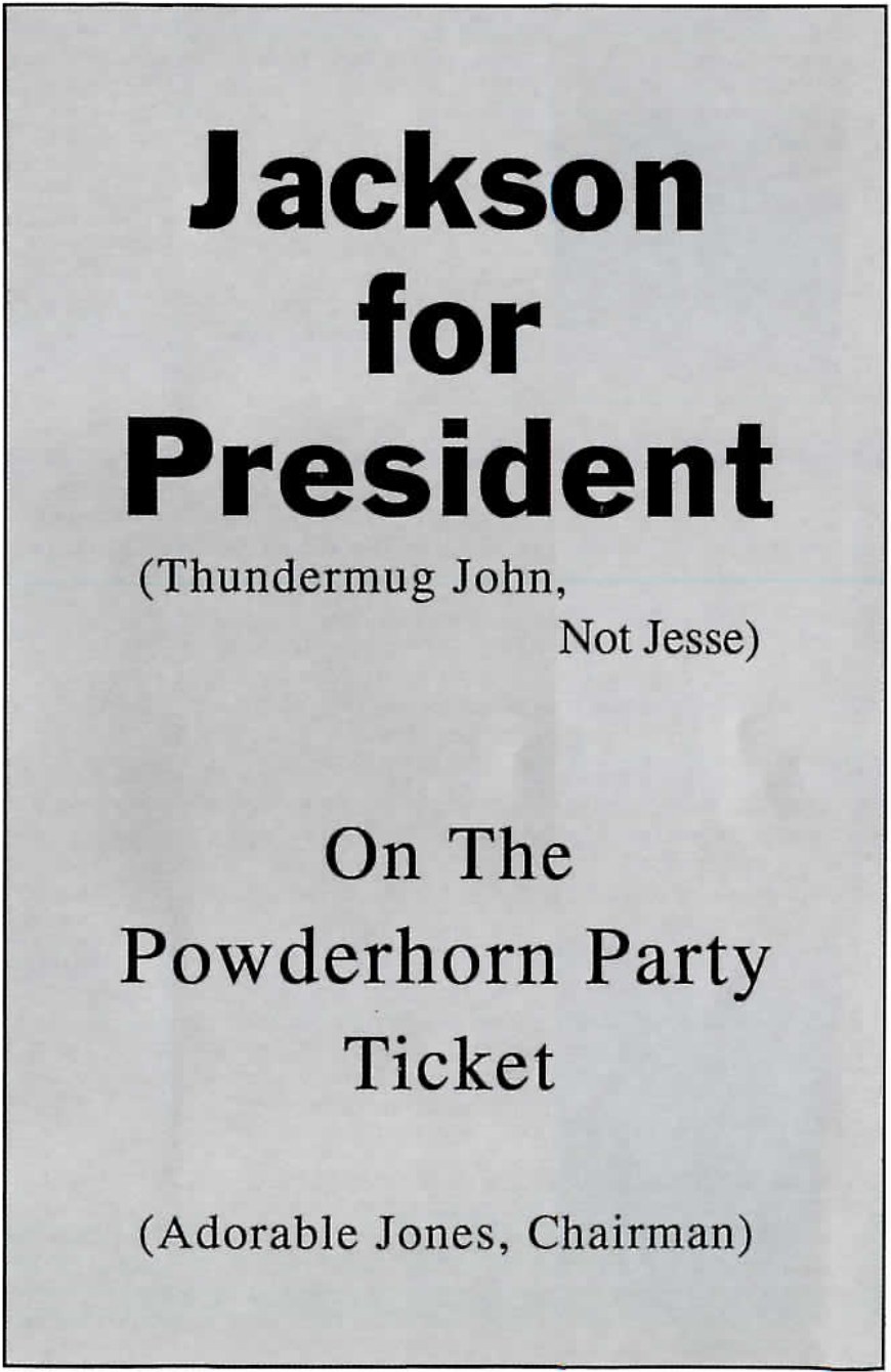Mock campaign poster reading JACKSON FOR PRESIDENT (Thundermug John, Not Jesse) On The Powderhorn Party Ticket (Adorable Jones, Chairman), printed in large block type on a plain gray background.